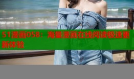 51漫画058：海量漫画在线阅读极速更新体验