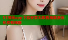 51漫画app下载安装无限看海量漫画免费看神器