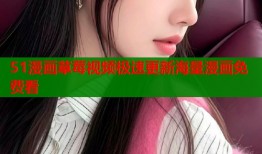 51漫画草莓视频极速更新海量漫画免费看