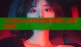 51漫画app免费版海量漫画随心看离线畅享