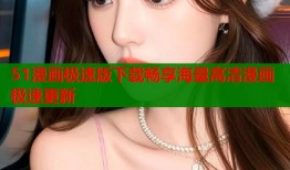 51漫画极速版下载畅享海量高清漫画极速更新