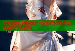 终末的女武神漫画51话免费阅读高速流畅无广告体验