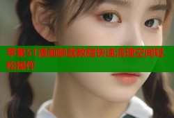 苹果51漫画卸载教程快速清理空间轻松操作