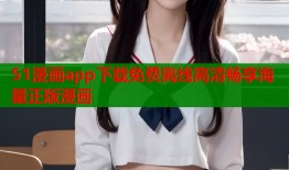 51漫画app下载免费离线高清畅享海量正版漫画