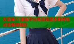 女初希51漫画平台高清连载全新体验点击畅享精彩