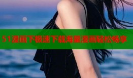 51漫画下极速下载海量漫画轻松畅享