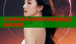 51漫画无版本全免费畅享海量精品漫画阅读体验