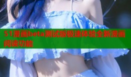 51漫画beta测试版极速体验全新漫画阅读功能