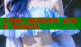 51漫画网：海量漫画免费看，超快更新，随时随地阅读
