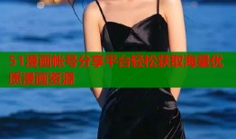 51漫画帐号分享平台轻松获取海量优质漫画资源