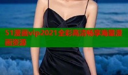 51漫画vip2021全彩高清畅享海量漫画资源