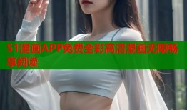 51漫画APP免费全彩高清漫画无限畅享阅读