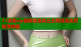 51漫画vip破解版蓝奏云全网漫画免费畅享神器