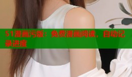 51漫画污版：免费漫画阅读，自动记录进度