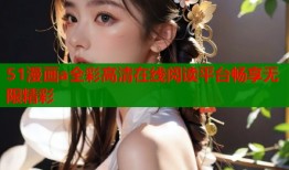 51漫画a全彩高清在线阅读平台畅享无限精彩