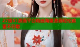 27报51漫画平台精选海量漫画轻松追更不停歇