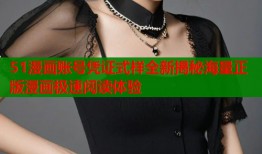 51漫画账号凭证式样全新揭秘海量正版漫画极速阅读体验