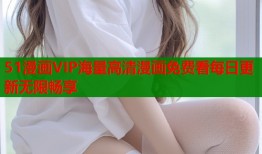 51漫画VIP海量高清漫画免费看每日更新无限畅享