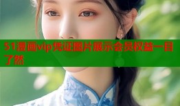 51漫画vip凭证图片展示会员权益一目了然