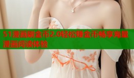 51漫画刷金币2.0轻松赚金币畅享海量漫画阅读体验