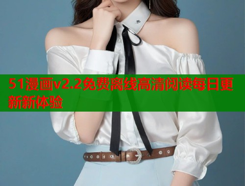 51漫画v2.2免费离线高清阅读每日更新新体验