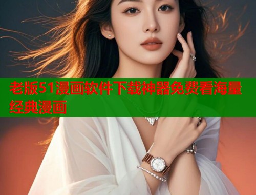 老版51漫画软件下载神器免费看海量经典漫画