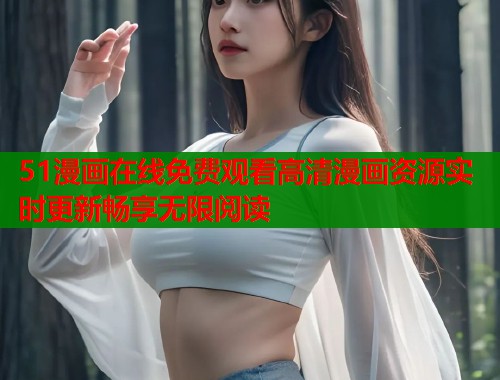 51漫画在线免费观看高清漫画资源实时更新畅享无限阅读