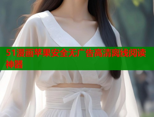 51漫画苹果安全无广告高清离线阅读神器 51漫画苹果安全无广告高清离线阅读神器