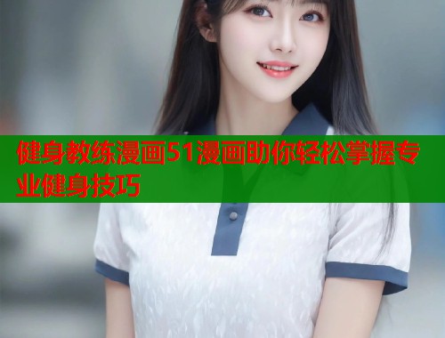 健身教练漫画51漫画助你轻松掌握专业健身技巧