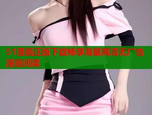 51漫画正版下载畅享海量高清无广告漫画阅读